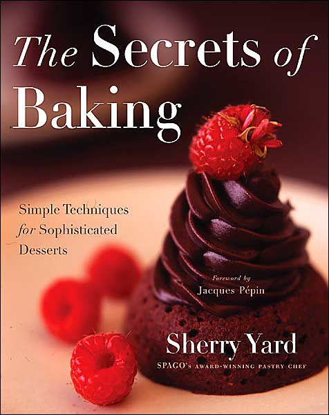 The Secrets of Baking: Simple Techniques for Sophisticated Desserts